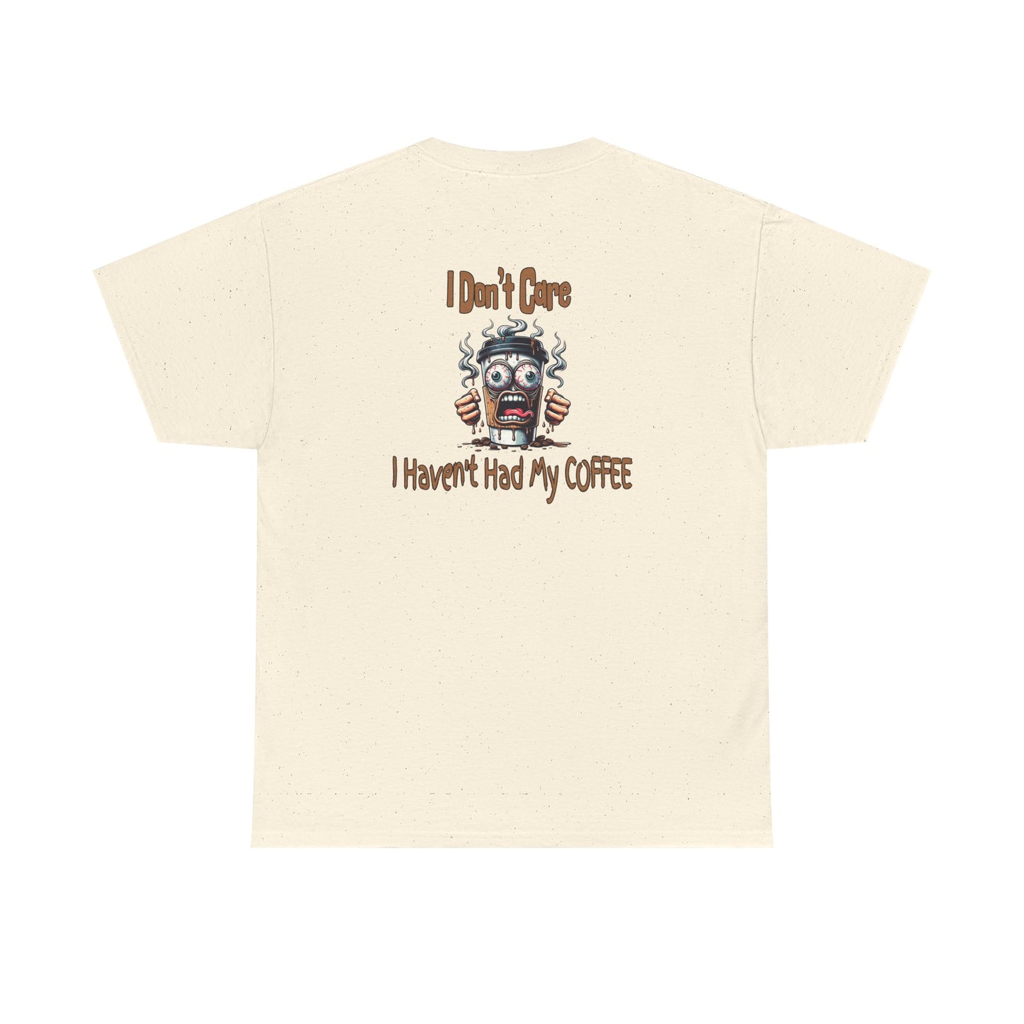 I Don't Care Unisex Heavy Cotton Tee - 'I Don't Care, I Haven't Had My COFFEE' at Java Good Coffee