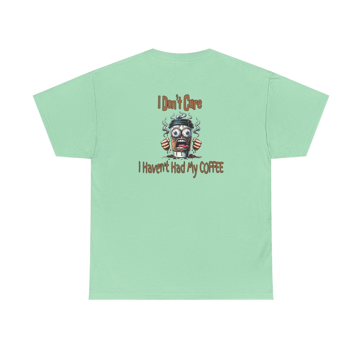 I Don't Care Unisex Heavy Cotton Tee - 'I Don't Care, I Haven't Had My COFFEE' on Java Good Coffee