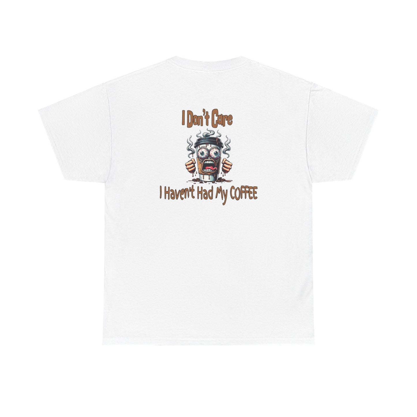 I Don't Care Unisex Heavy Cotton Tee - 'I Don't Care, I Haven't Had My COFFEE' by Java Good Coffee