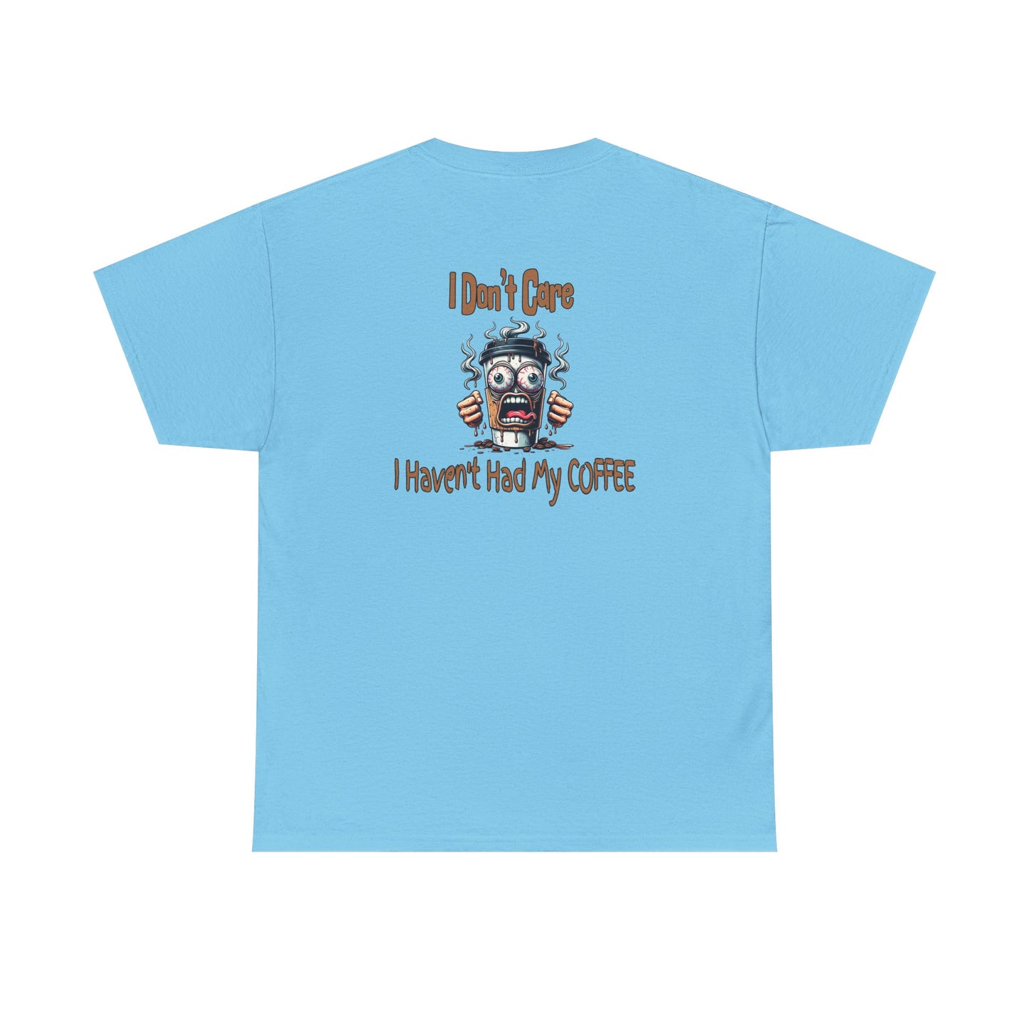 I Don't Care Unisex Heavy Cotton Tee - 'I Don't Care, I Haven't Had My COFFEE' - Java Good Coffee