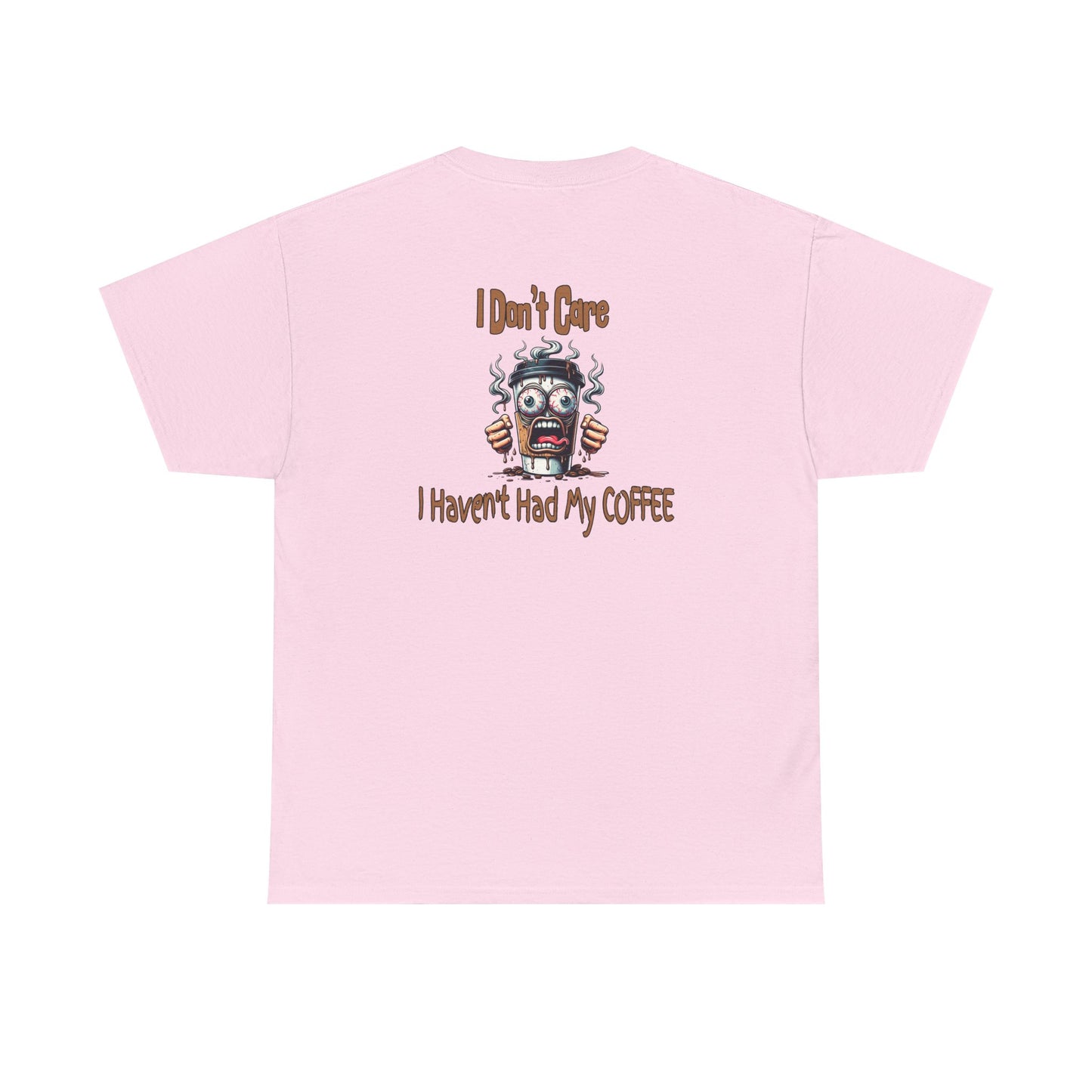 I Don't Care Unisex Heavy Cotton Tee - 'I Don't Care, I Haven't Had My COFFEE' -Java Good Coffee
