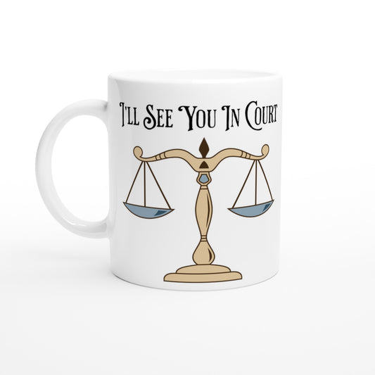 I'll See You in Court White 11oz Ceramic Mug at Java Good Coffee