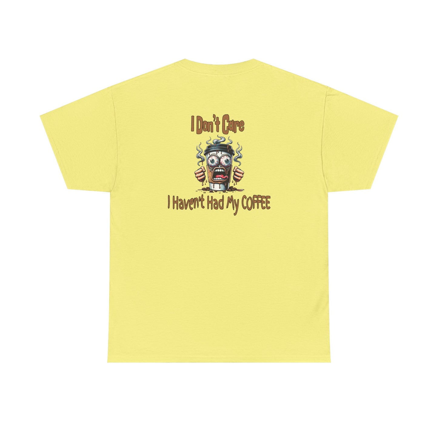 I Don't Care Unisex Heavy Cotton Tee - 'I Don't Care, I Haven't Had My COFFEE' -at Java Good Coffee