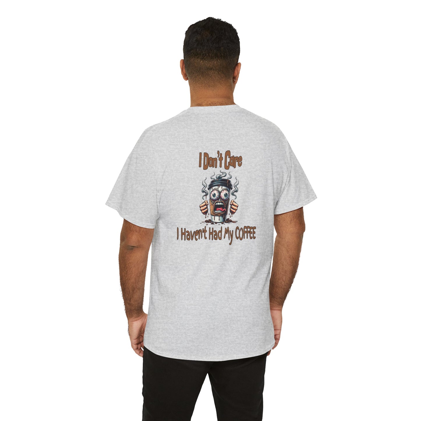 I Don't Care Unisex Heavy Cotton Tee - 'I Don't Care, I Haven't Had My COFFEE'