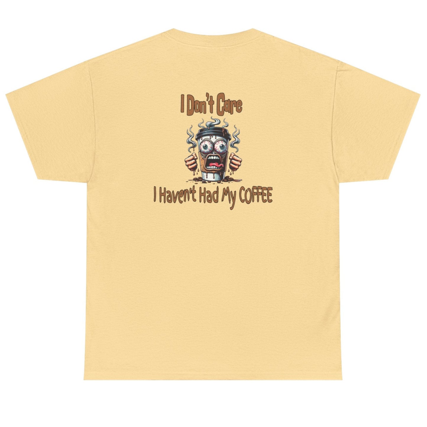 I Don't Care Unisex Heavy Cotton Tee - 'I Don't Care, I Haven't Had My COFFEE' by Java Good Coffee