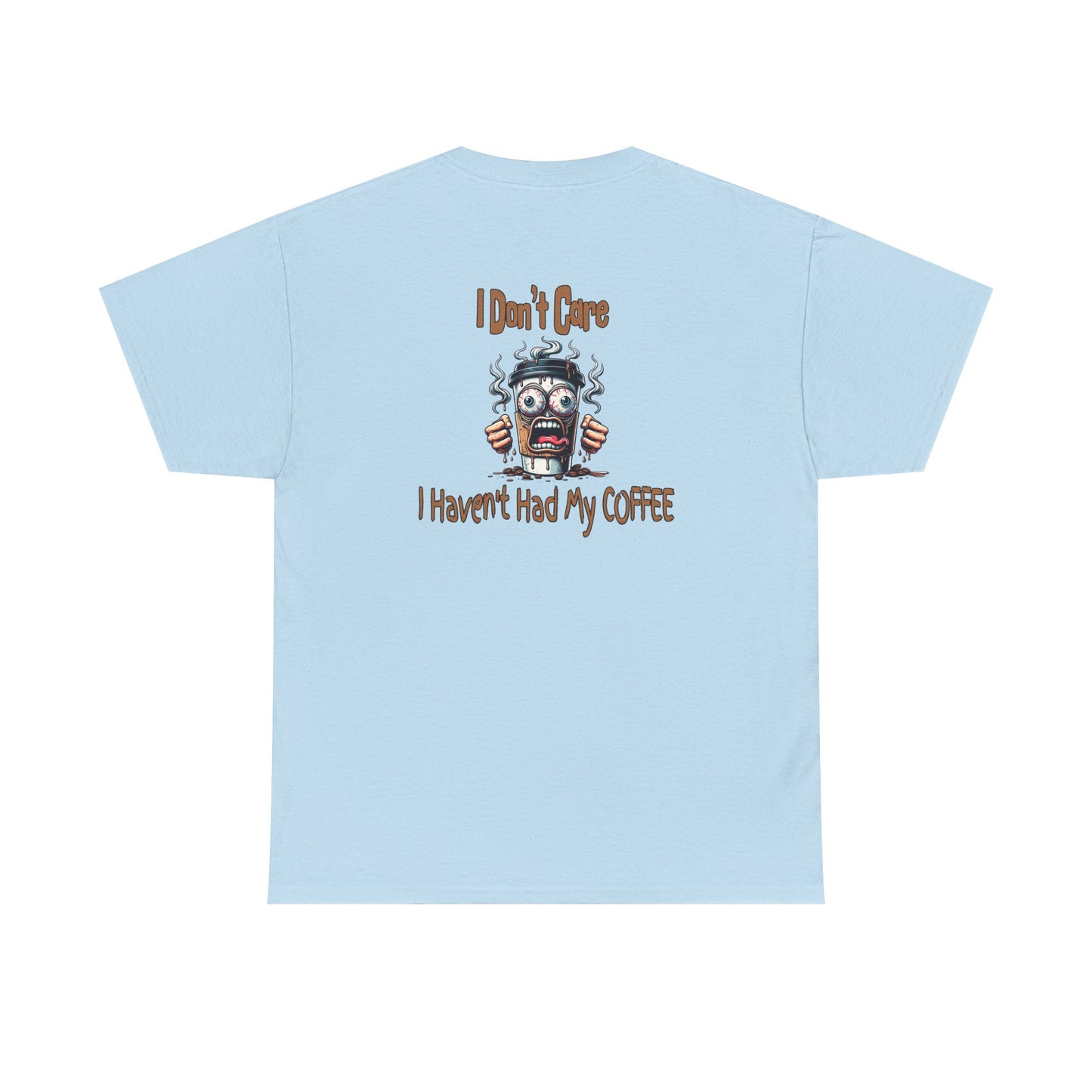 I Don't Care Unisex Heavy Cotton Tee - 'I Don't Care, I Haven't Had My COFFEE' on Java Good Coffee