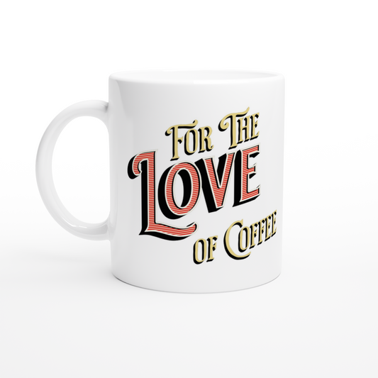 For the Love of Coffee White 11oz Ceramic Mug  by Java Good Coffee