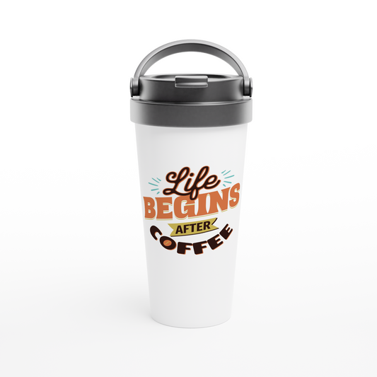 Life Begin After Coffee White 15oz Stainless Steel Travel Mug at Java Good Coffee