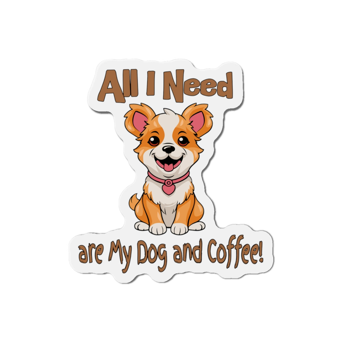 Cute Corgi Dog Die-Cut Magnet - All I Need are My Dog and Coffee! - Java Good Coffee