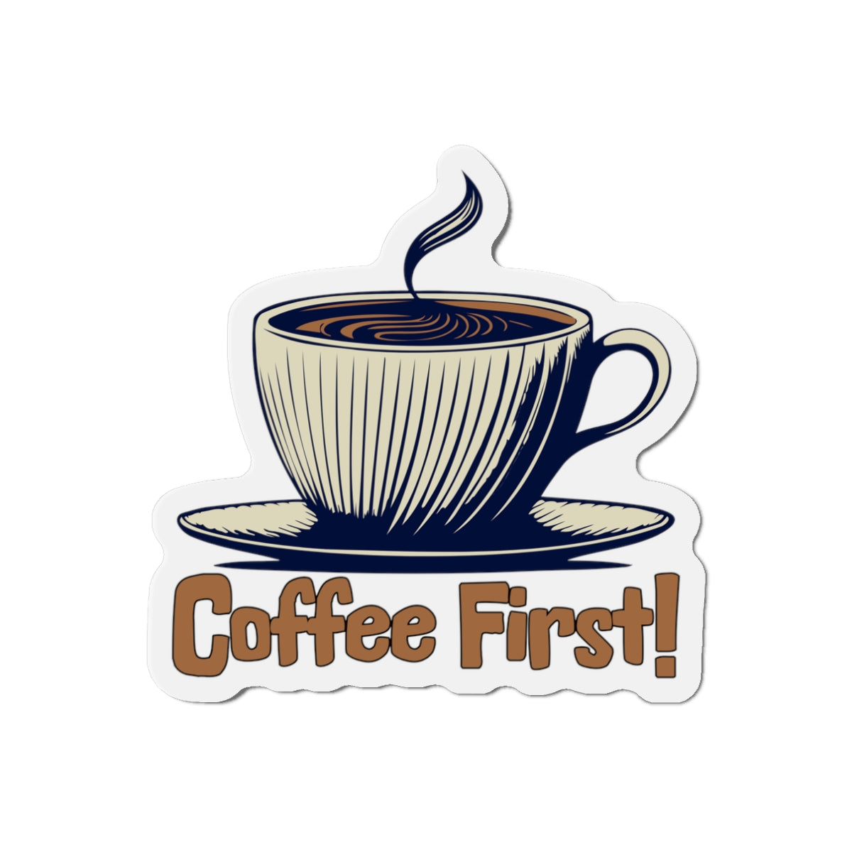 Coffee First! Die-Cut Magnet - Fun Kitchen Decor for Coffee Lovers by Java Good Coffee