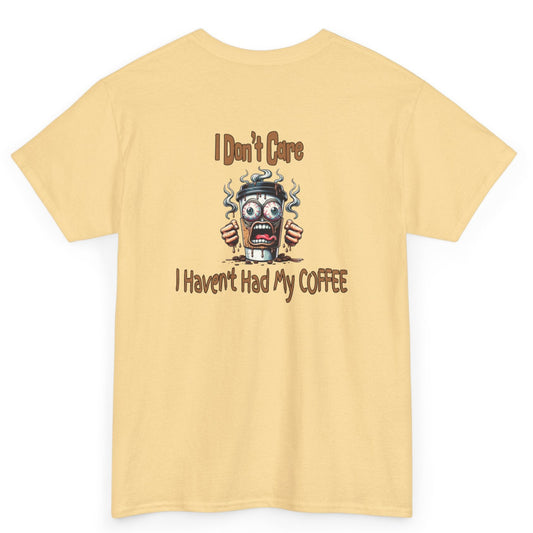 I Don't Care Unisex Heavy Cotton Tee - 'I Don't Care, I Haven't Had My COFFEE'