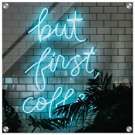 But First Coffee Acrylic Wall Print at Java Good Coffee