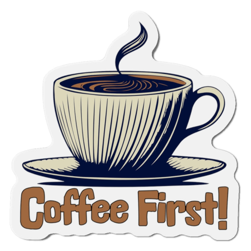 Coffee First! Die-Cut Magnet - Fun Kitchen Decor for Coffee Lovers by Java Good Coffee