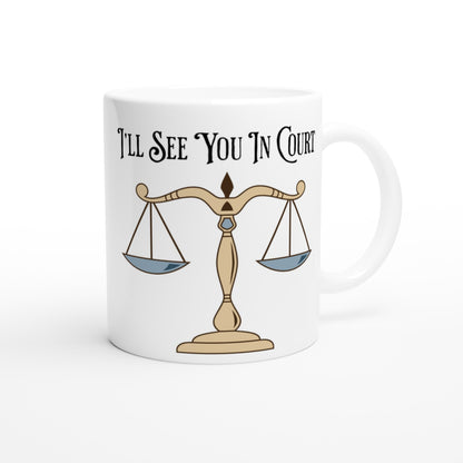 I'll See You in Court White 11oz Ceramic Mug by Java Good Coffee